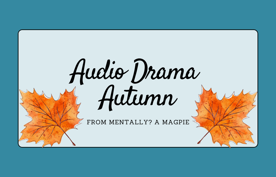 Magpie Journals #13: Happy Audio Drama Autumn!